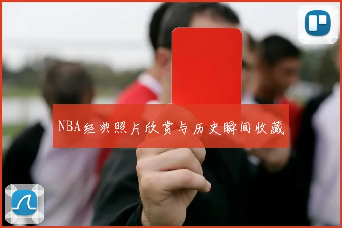 NBA经典照片欣赏与历史瞬间收藏