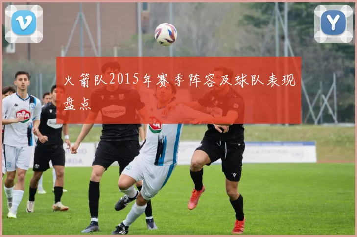 火箭队2015年赛季阵容及球队表现盘点