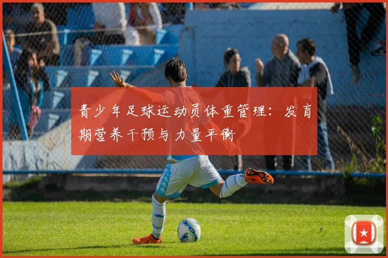 青少年足球运动员体重管理：发育期营养干预与力量平衡