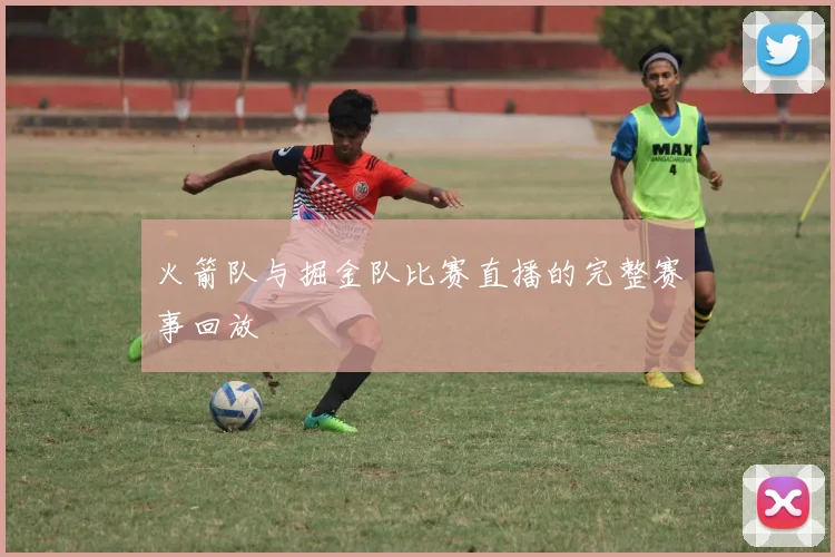 火箭队与掘金队比赛直播的完整赛事回放